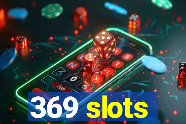 369 slots